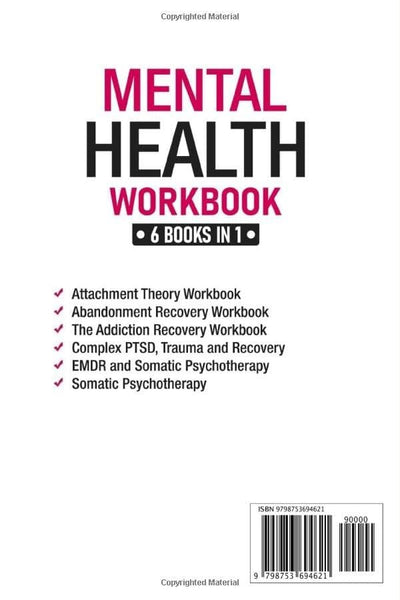 Mental Health Workbook 6 Books in 1: The Attachment Theory, Abandonment Anxiety, Depression in Relationships, Addiction, Complex PTSD, Trauma, CBT Therapy, EMDR and Somatic Psychotherapy