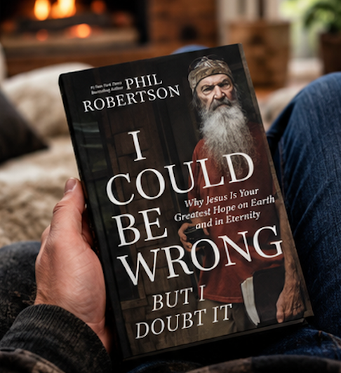 I Could Be Wrong, But I Doubt It: Why Jesus Is Your Greatest Hope on Earth and in Eternity by Phil Robertson